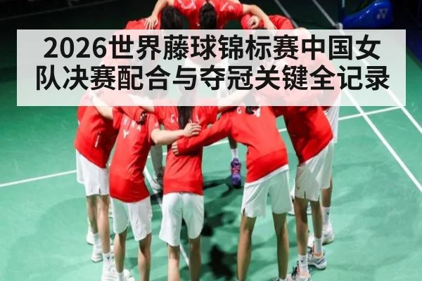 2026世界藤球锦标赛中国女队决赛配合与夺冠关键全记录